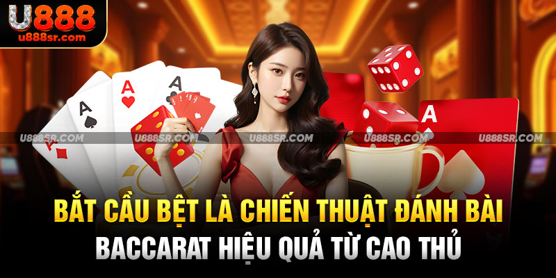 Bắt cầu bệt là chiến thuật đánh bài Baccarat hiệu quả từ cao thủ