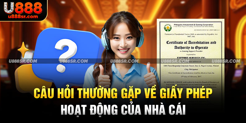 Câu hỏi thường gặp về giấy phép hoạt động của nhà cái