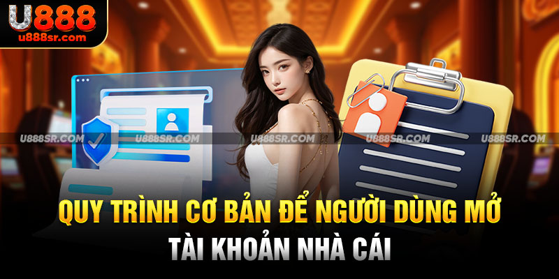 Quy trình cơ bản để người dùng mở tài khoản nhà cái