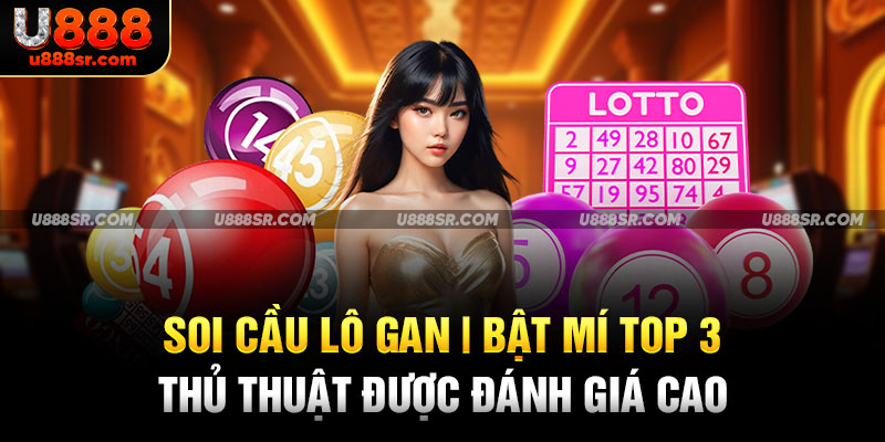 Soi Cầu Lô Gan - Bật Mí Top 3 Thủ Thuật Được Đánh Giá Cao