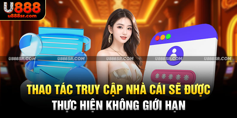 Thao tác truy cập nhà cái sẽ được thực hiện không giới hạn