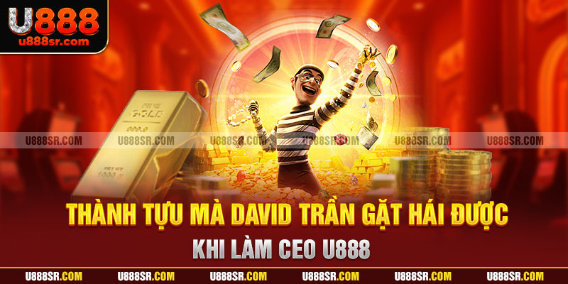 Thành tựu mà David Trần gặt hái được khi làm CEO U888